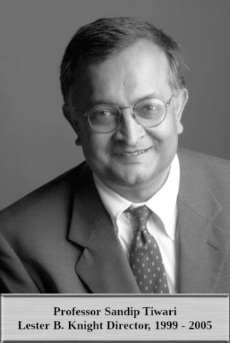Professor Sandip Tiwari Lester B. Knight Director, 1999 - 2005